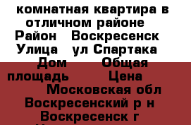 2-комнатная квартира в отличном районе! › Район ­ Воскресенск › Улица ­ ул.Спартака › Дом ­ 8 › Общая площадь ­ 44 › Цена ­ 1 690 000 - Московская обл., Воскресенский р-н, Воскресенск г. Недвижимость » Квартиры продажа   